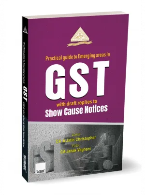 Practical Guide to Emerging Areas in GST with Draft Replies to Show Cause Notices Edition 2026.