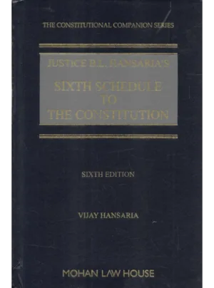 Justice B.L. Hansaria’s Sixth Schedule to the Constitution (6th Edition)