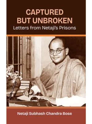 Captured But Unbroken: Letters from Netaji’s Prisons Edition 2026,PB