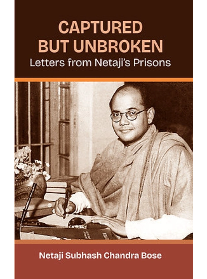 Captured But Unbroken Letters from Netaji’s Prisons Edition 2026,PB