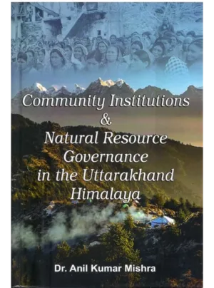 Community Institutions & Natural Resourse Governance in the Uttarakhand Himalaya Edition 2025,HB