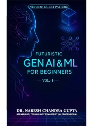 Futuristic Gen AI & Ml For Beginners Volume - 1 ( As Per Nep 2020 NCERT Based ) Edition 2026,PB