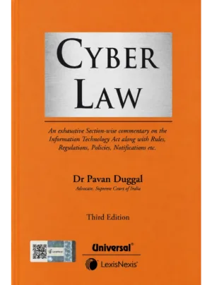 Cyber Law: An Exhaustive Section-wise Commentary on the Information Technology Act along with Rules, Regulations, Policies, Notifications, etc. (Third Edition)